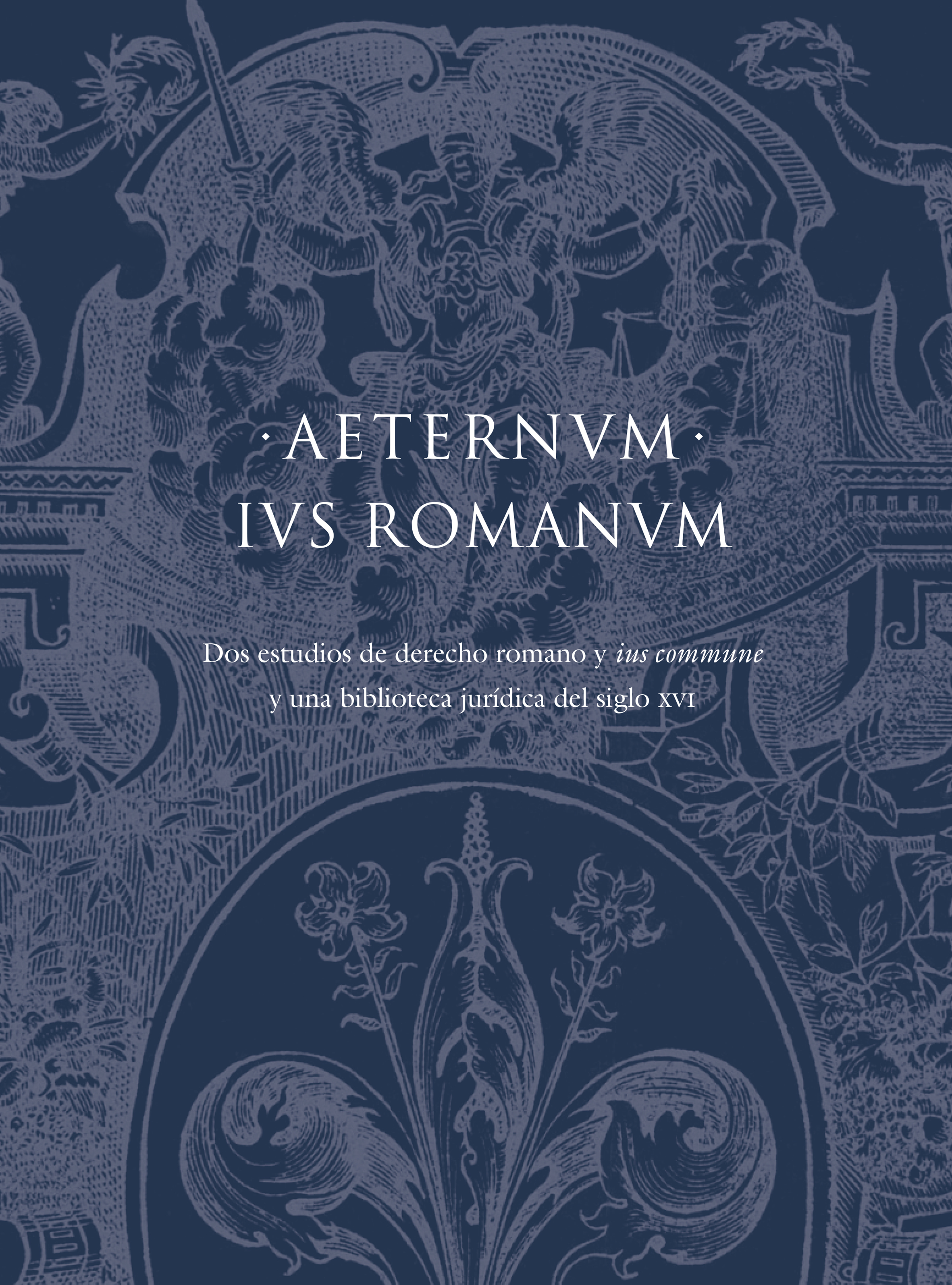 AETERNUM IUS ROMANUM Dos estudios de Derecho Romano y Â«Ius CommuneÂ» y una biblioteca jurÃ­dica del siglo XVI
