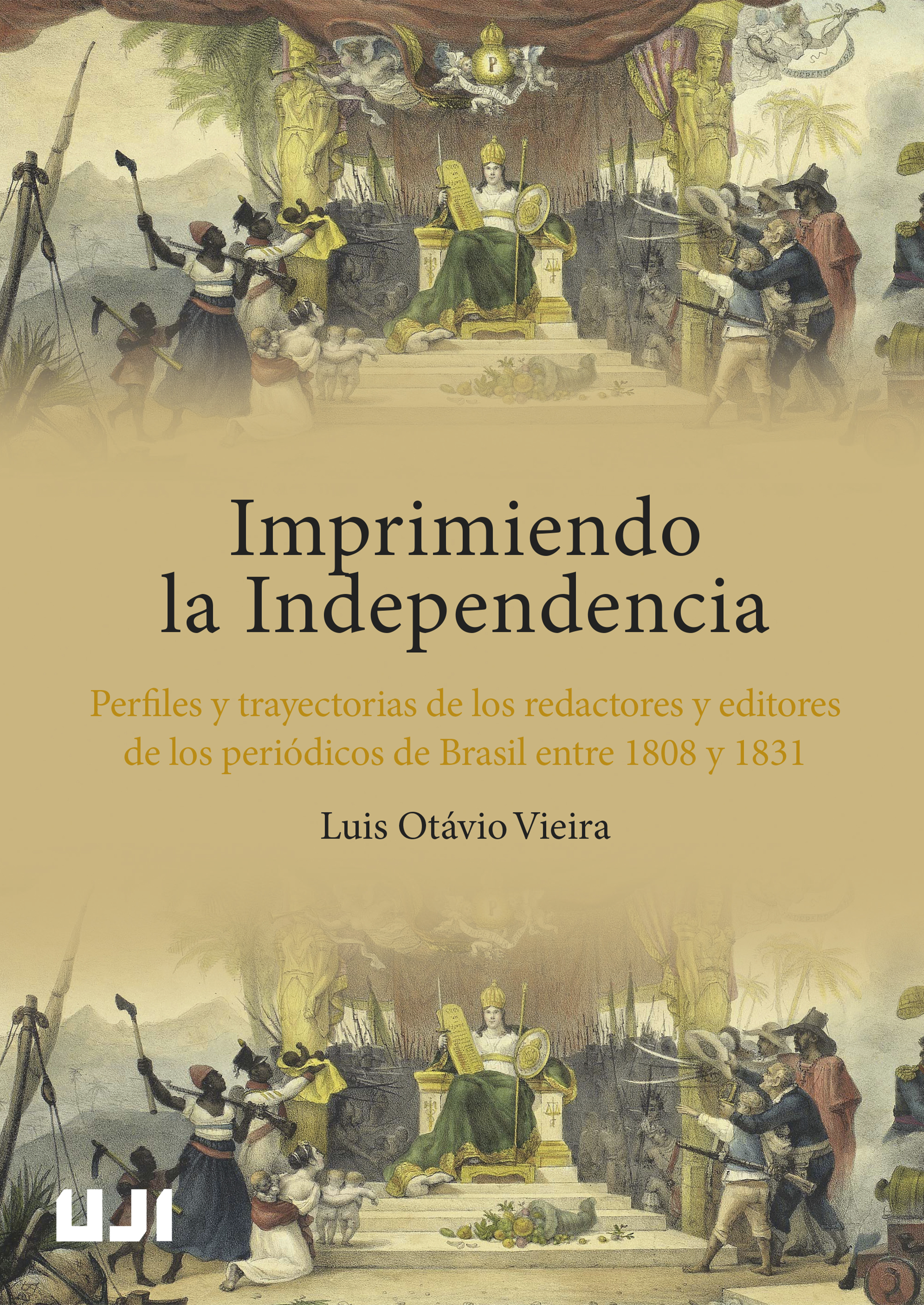 Imprimiendo la Independencia. Perfiles y trayectorias de los redactores y editores de los periódicos de Brasil entre 1808 y 1831